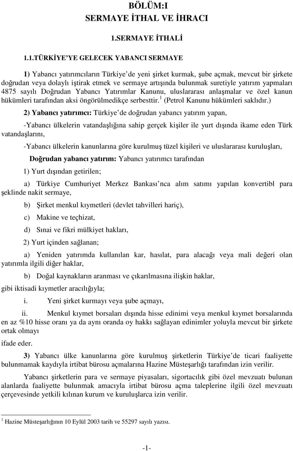 1.TÜRKİYE YE GELECEK YABANCI SERMAYE 1) Yabancı yatırımcıların Türkiye de yeni şirket kurmak, şube açmak, mevcut bir şirkete doğrudan veya dolaylı iştirak etmek ve sermaye artışında bulunmak