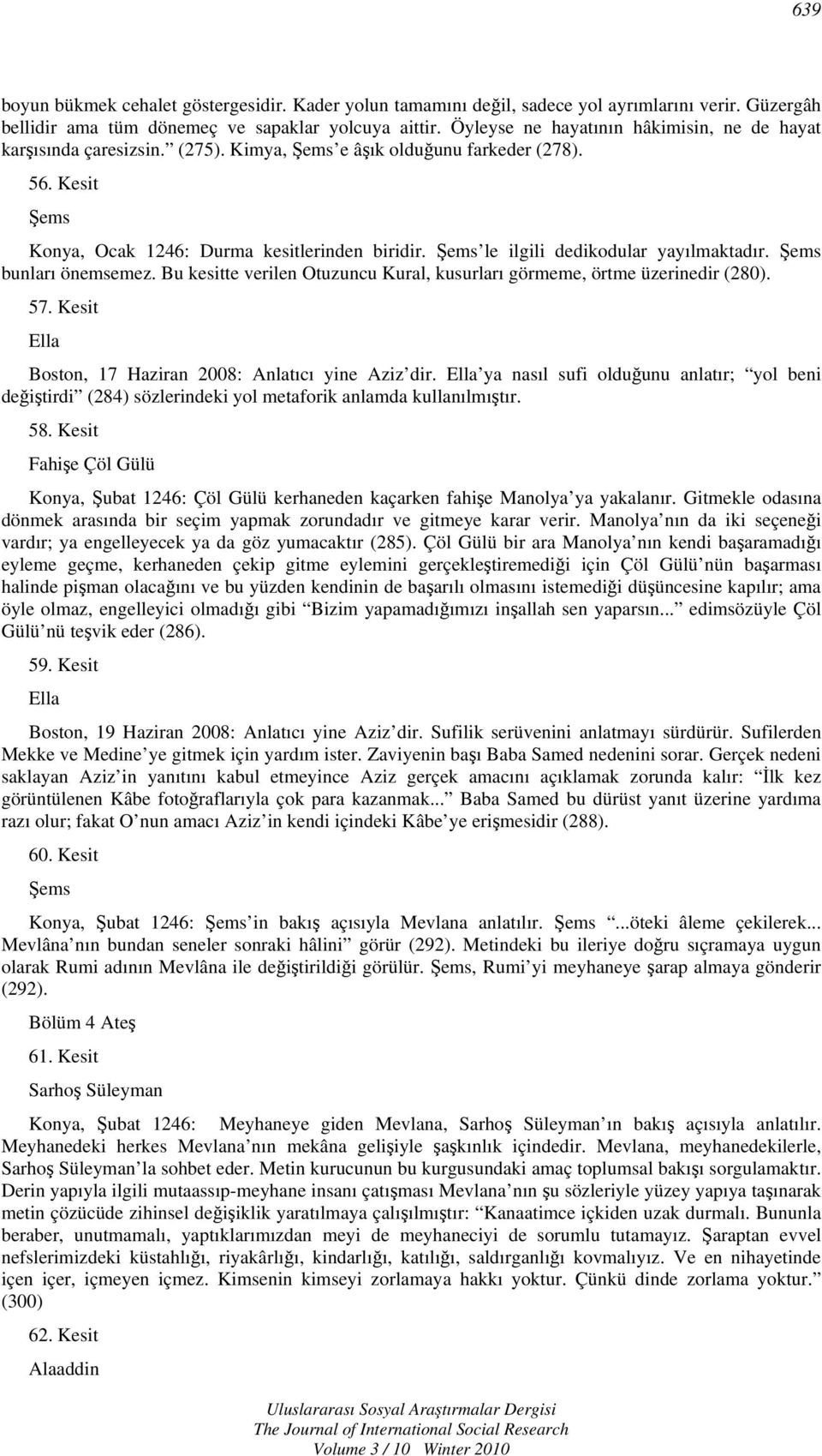 le ilgili dedikodular yayılmaktadır. bunları önemsemez. Bu kesitte verilen Otuzuncu Kural, kusurları görmeme, örtme üzerinedir (280). 57. Kesit Boston, 17 Haziran 2008: Anlatıcı yine Aziz dir.