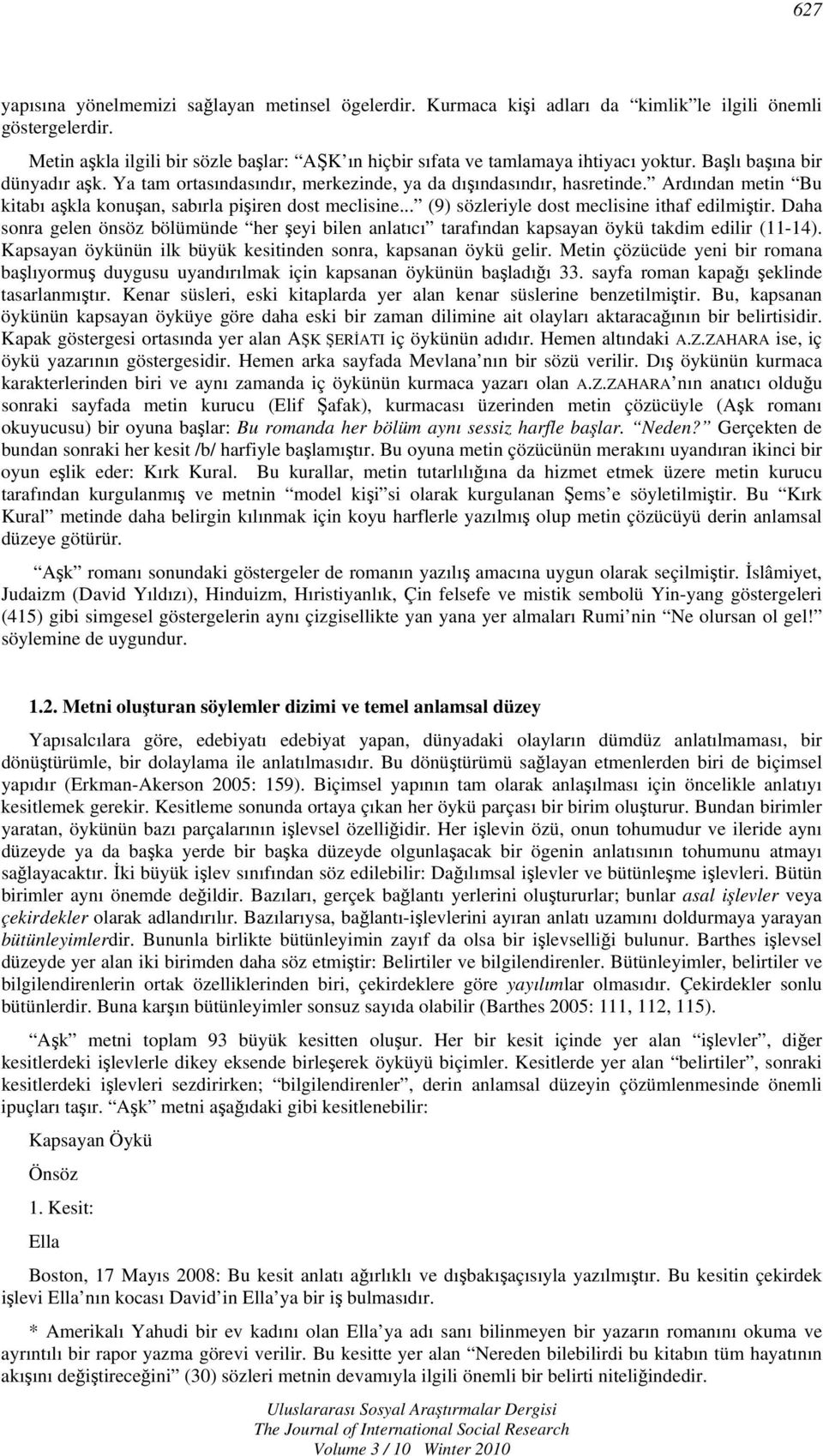 Ardından metin Bu kitabı aşkla konuşan, sabırla pişiren dost meclisine... (9) sözleriyle dost meclisine ithaf edilmiştir.