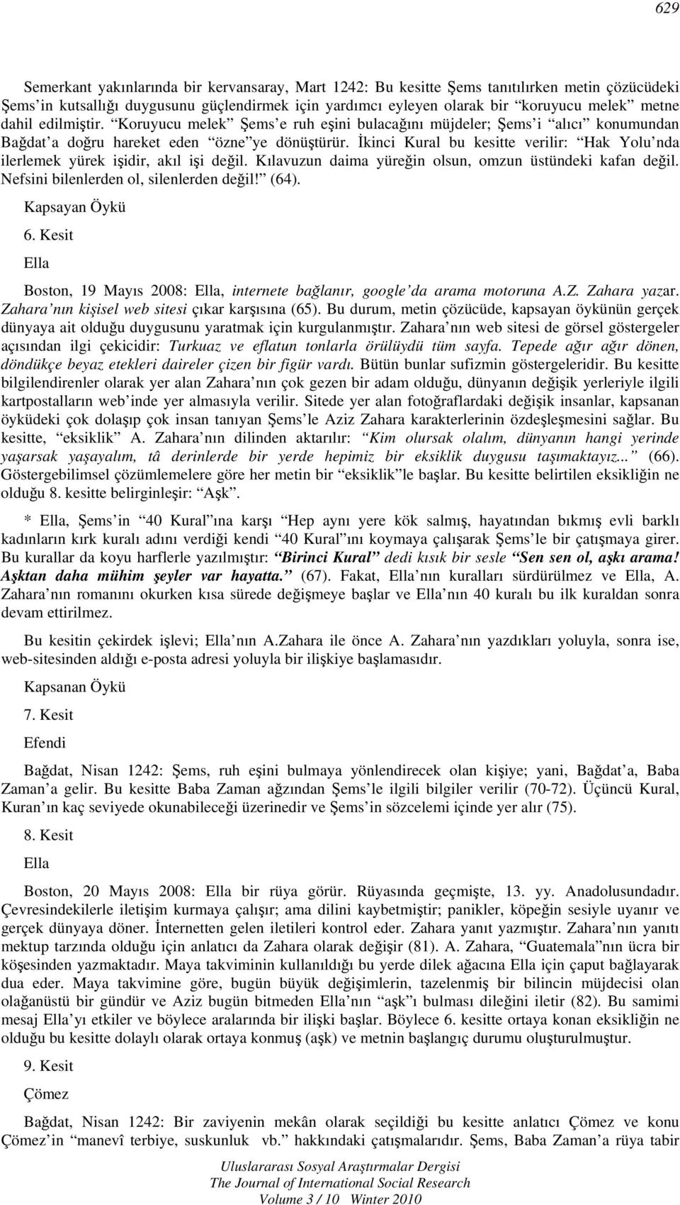 İkinci Kural bu kesitte verilir: Hak Yolu nda ilerlemek yürek işidir, akıl işi değil. Kılavuzun daima yüreğin olsun, omzun üstündeki kafan değil. Nefsini bilenlerden ol, silenlerden değil! (64).