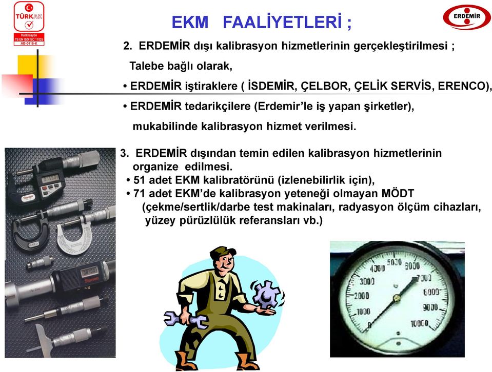 ERENCO), ERDEMİR tedarikçilere (Erdemir le iş yapan şirketler), mukabilinde kalibrasyon hizmet verilmesi. 3.