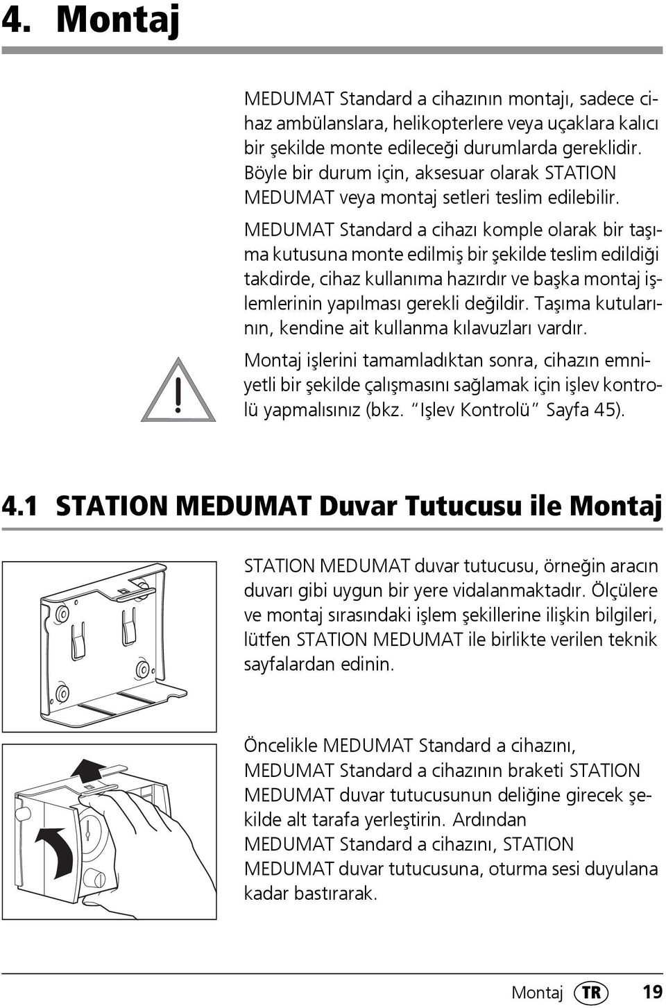 MEDUMAT Standard a cihazı komple olarak bir taşıma kutusuna monte edilmiş bir şekilde teslim edildiği takdirde, cihaz kullanıma hazırdır ve başka montaj işlemlerinin yapılması gerekli değildir.