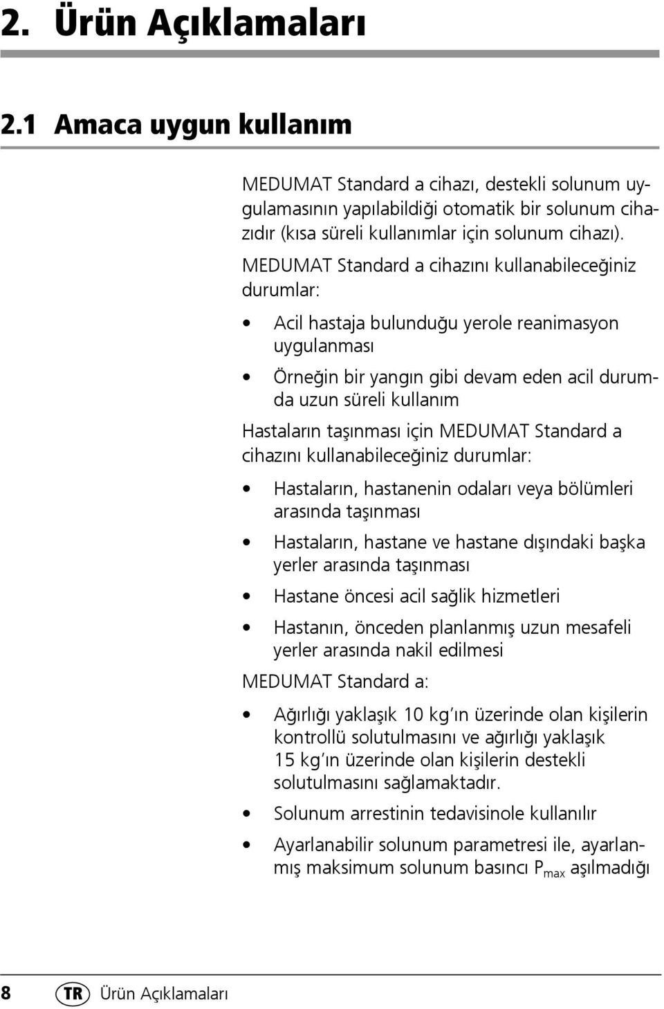 taşınması için MEDUMAT Standard a cihazını kullanabileceğiniz durumlar: Hastaların, hastanenin odaları veya bölümleri arasında taşınması Hastaların, hastane ve hastane dışındaki başka yerler arasında