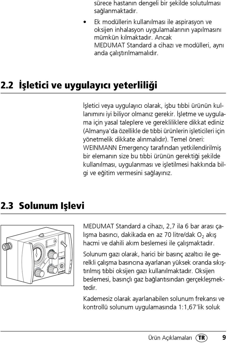 2 İşletici ve uygulayıcı yeterliliği İşletici veya uygulayıcı olarak, işbu tıbbi ürünün kullanımını iyi biliyor olmanız gerekir.