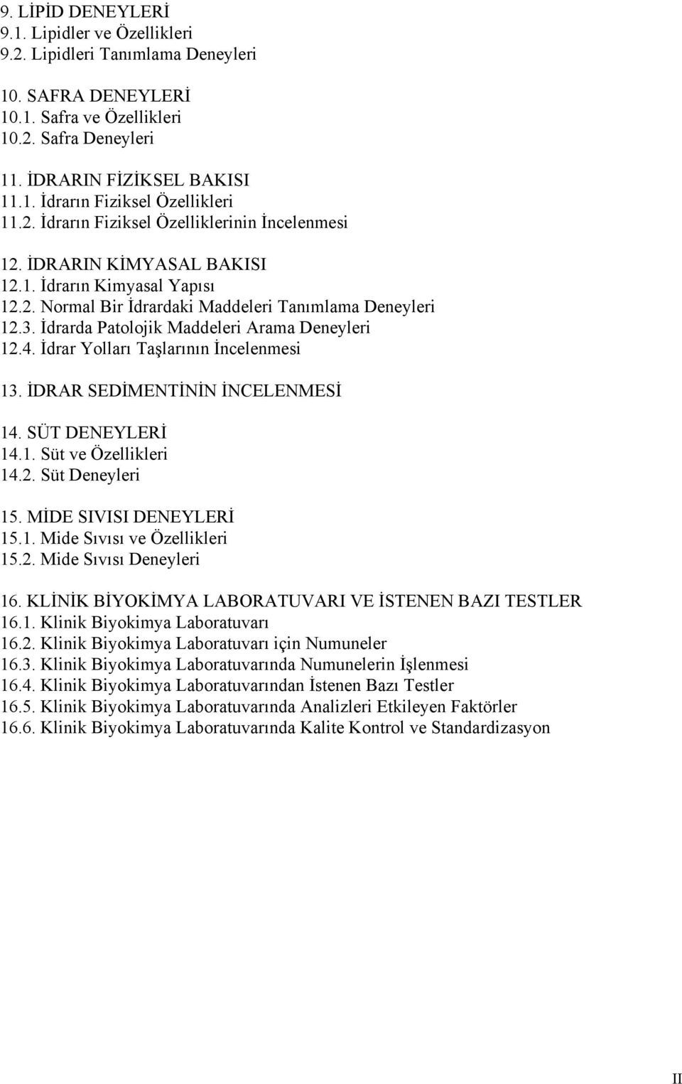 İdrarda Patolojik Maddeleri Arama Deneyleri 12.4. İdrar Yolları Taşlarının İncelenmesi 13. İDRAR SEDİMENTİNİN İNCELENMESİ 14. SÜT DENEYLERİ 14.1. Süt ve Özellikleri 14.2. Süt Deneyleri 15.