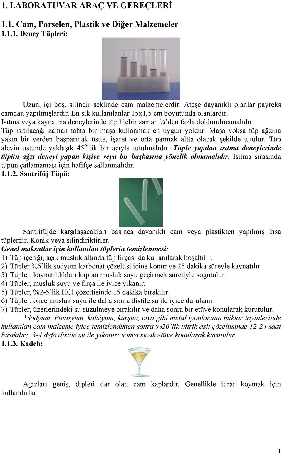 Tüp ısıtılacağı zaman tahta bir maşa kullanmak en uygun yoldur. Maşa yoksa tüp ağzına yakın bir yerden başparmak üstte, işaret ve orta parmak altta olacak şekilde tutulur.