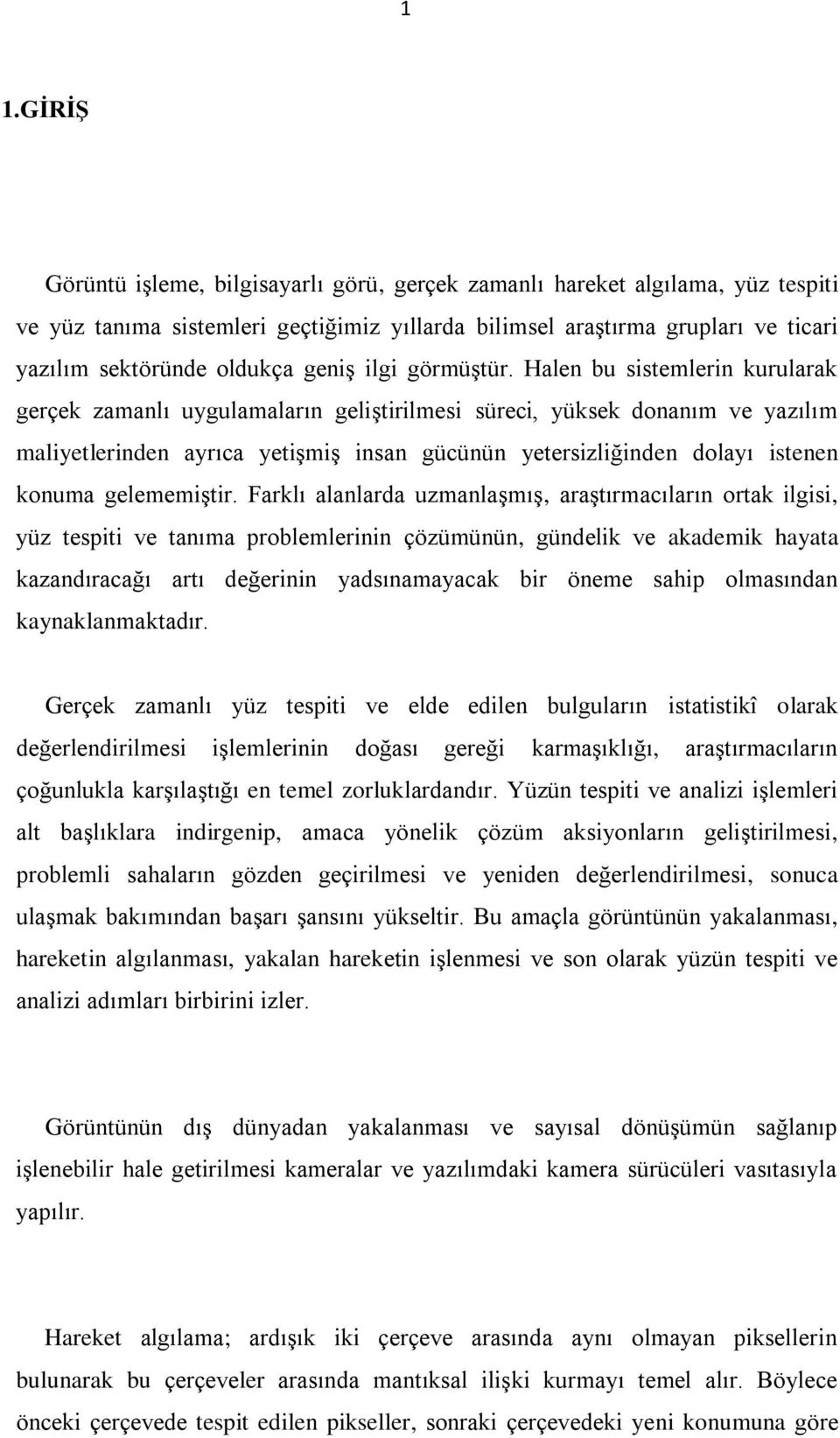 Halen bu sistemlerin kurularak gerçek zamanlı uygulamaların geliştirilmesi süreci, yüksek donanım ve yazılım maliyetlerinden ayrıca yetişmiş insan gücünün yetersizliğinden dolayı istenen konuma