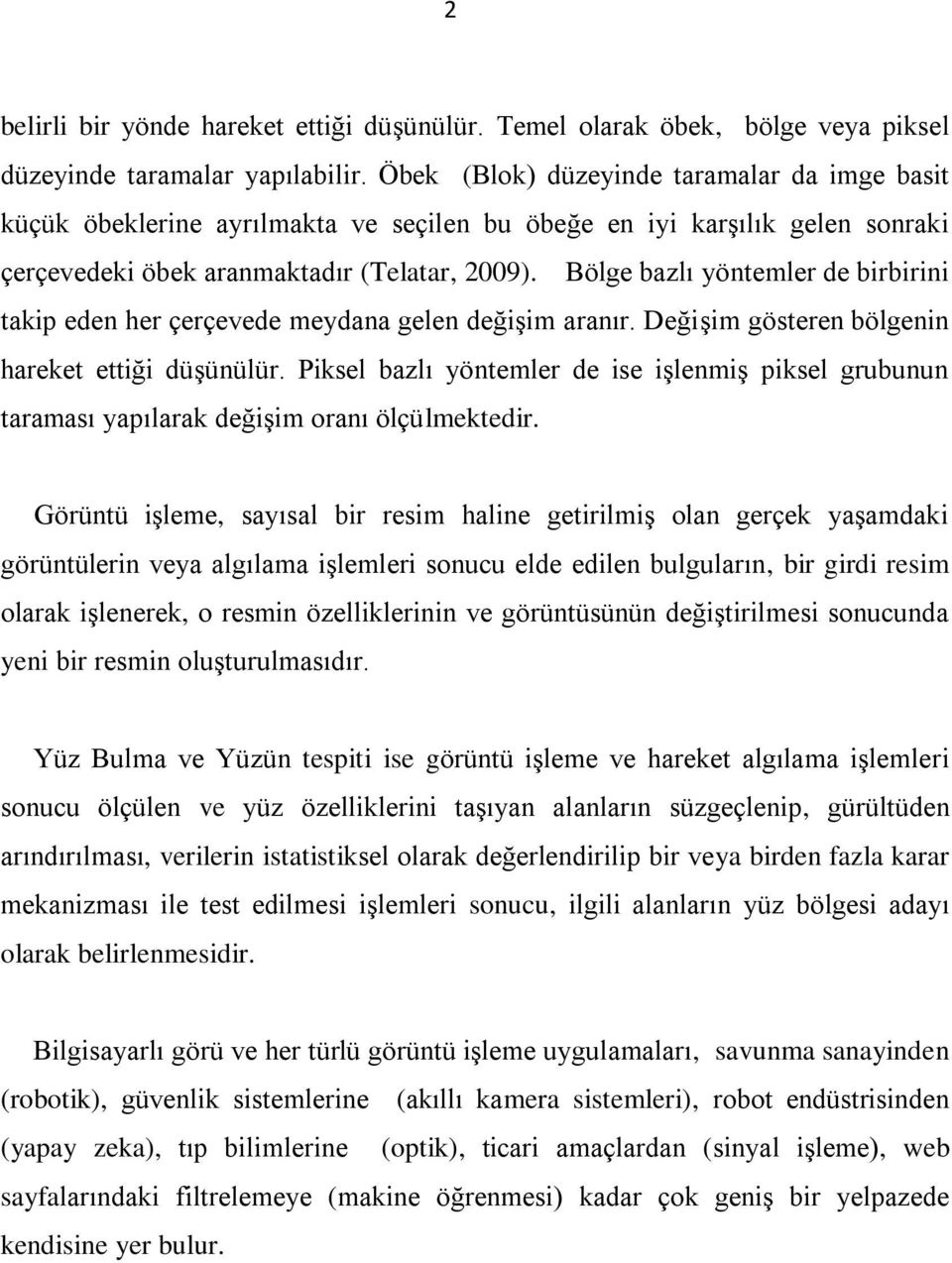 Bölge bazlı yöntemler de birbirini takip eden her çerçevede meydana gelen değişim aranır. Değişim gösteren bölgenin hareket ettiği düşünülür.