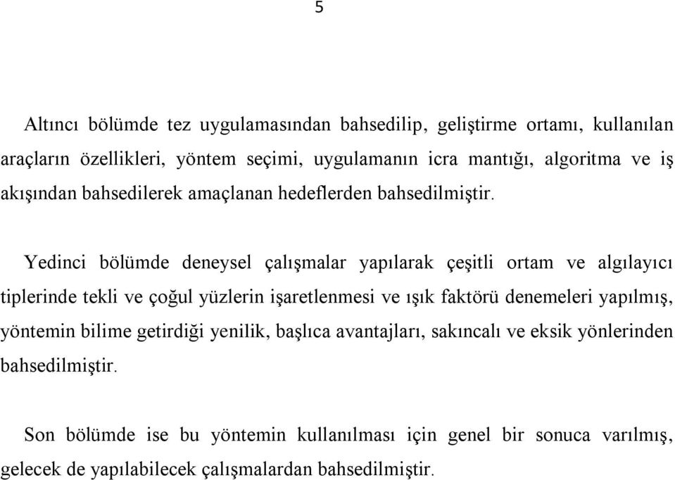 Yedinci bölümde deneysel çalışmalar yapılarak çeşitli ortam ve algılayıcı tiplerinde tekli ve çoğul yüzlerin işaretlenmesi ve ışık faktörü denemeleri