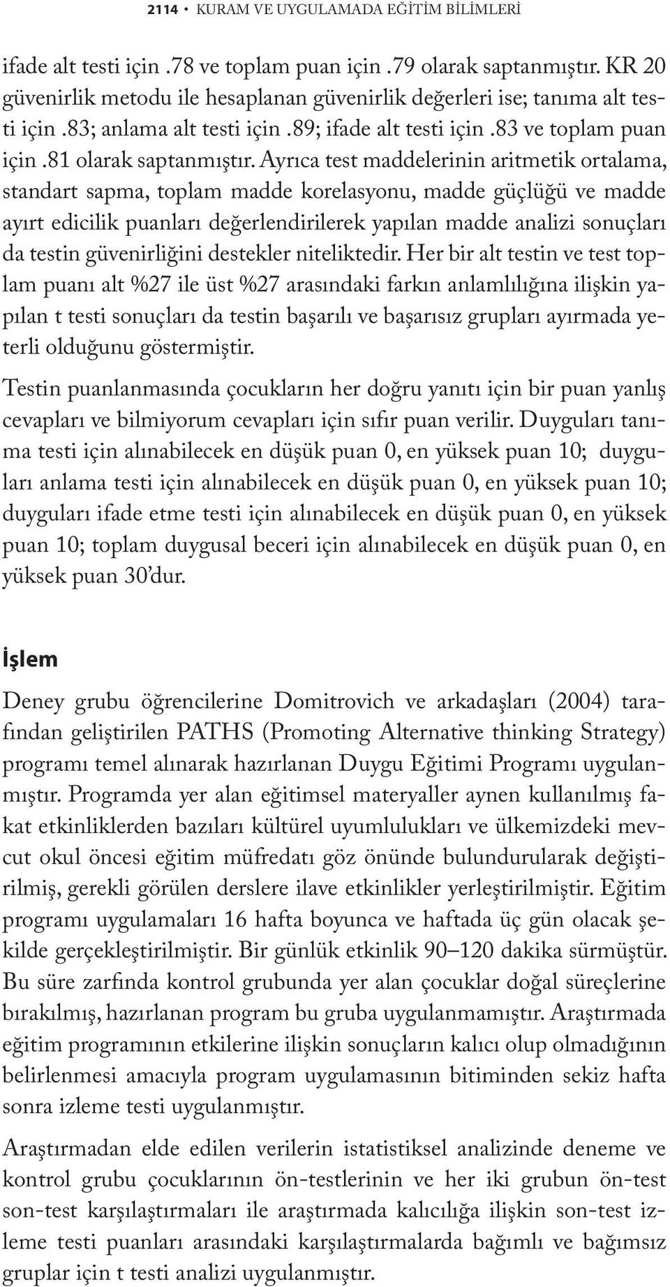 Ayrıca test maddelerinin aritmetik ortalama, standart sapma, toplam madde korelasyonu, madde güçlüğü ve madde ayırt edicilik puanları değerlendirilerek yapılan madde analizi sonuçları da testin