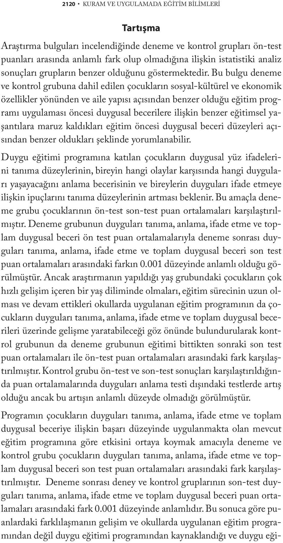 Bu bulgu deneme ve kontrol grubuna dahil edilen çocukların sosyal-kültürel ve ekonomik özellikler yönünden ve aile yapısı açısından benzer olduğu eğitim programı uygulaması öncesi duygusal becerilere