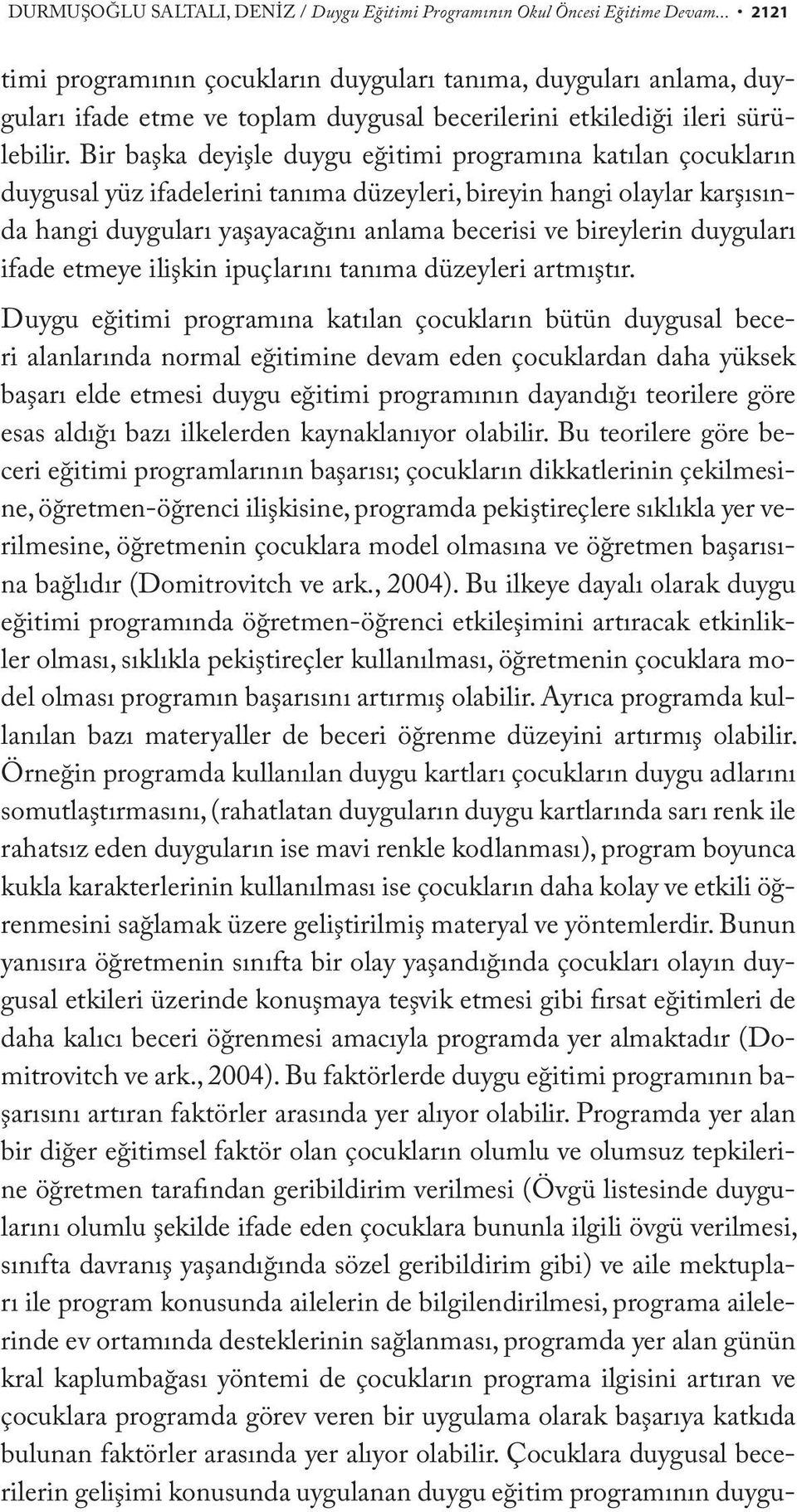 Bir başka deyişle duygu eğitimi programına katılan çocukların duygusal yüz ifadelerini tanıma düzeyleri, bireyin hangi olaylar karşısında hangi duyguları yaşayacağını anlama becerisi ve bireylerin