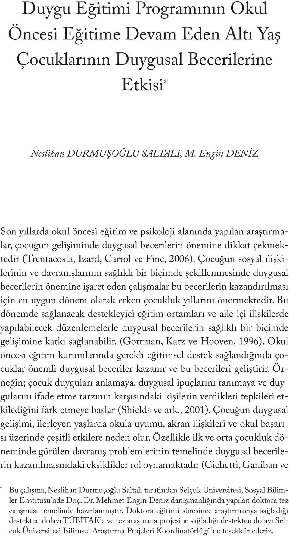 Engin DENİZ Son yıllarda okul öncesi eğitim ve psikoloji alanında yapılan araştırmalar, çocuğun gelişiminde duygusal becerilerin önemine dikkat çekmektedir (Trentacosta, Izard, Carrol ve Fine, 2006).