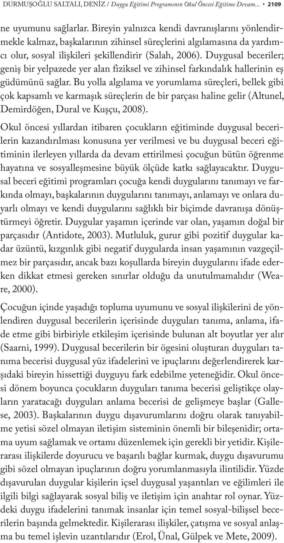 Duygusal beceriler; geniş bir yelpazede yer alan fiziksel ve zihinsel farkındalık hallerinin eş güdümünü sağlar.