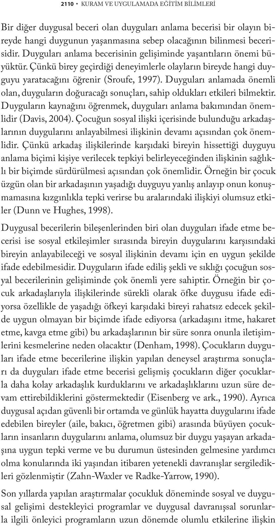 Duyguları anlamada önemli olan, duyguların doğuracağı sonuçları, sahip oldukları etkileri bilmektir. Duyguların kaynağını öğrenmek, duyguları anlama bakımından önemlidir (Davis, 2004).