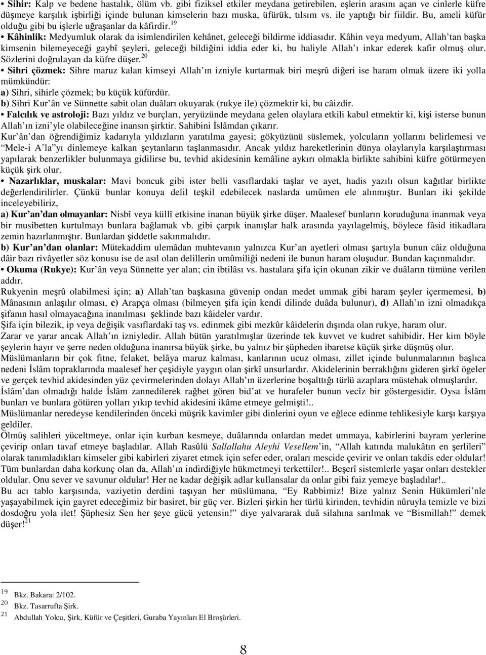 Bu, ameli küfür olduğu gibi bu işlerle uğraşanlar da kâfirdir. 19 Kâhinlik: Medyumluk olarak da isimlendirilen kehânet, geleceği bildirme iddiasıdır.