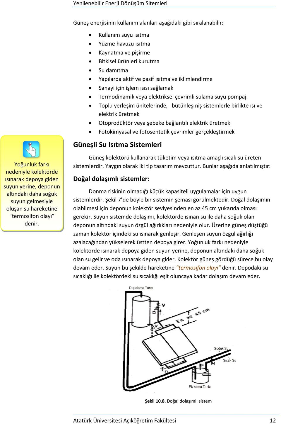 Otoprodüktör veya şebeke bağlantılı elektrik üretmek Fotokimyasal ve fotosentetik çevrimler gerçekleştirmek Güneşli Su Isıtma Sistemleri Yoğunluk farkı nedeniyle kolektörde ısınarak depoya giden