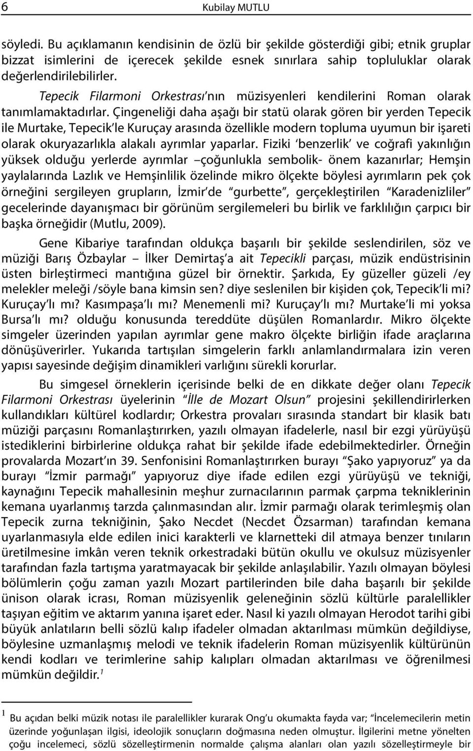 Tepecik Filarmoni Orkestrası nın müzisyenleri kendilerini Roman olarak tanımlamaktadırlar.