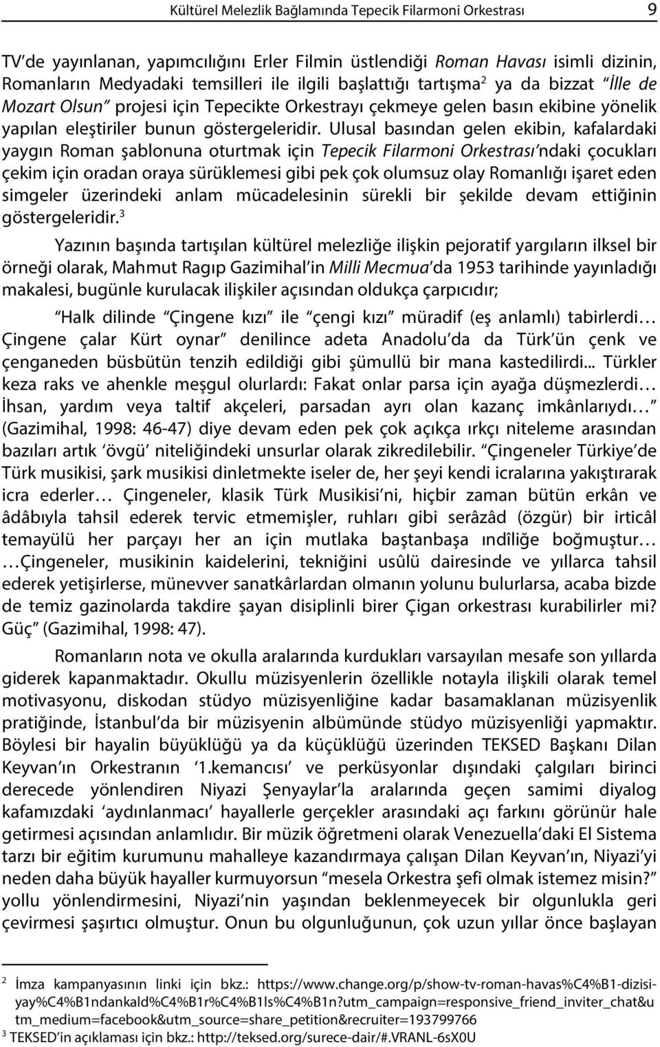 Ulusal basından gelen ekibin, kafalardaki yaygın Roman şablonuna oturtmak için Tepecik Filarmoni Orkestrası ndaki çocukları çekim için oradan oraya sürüklemesi gibi pek çok olumsuz olay Romanlığı