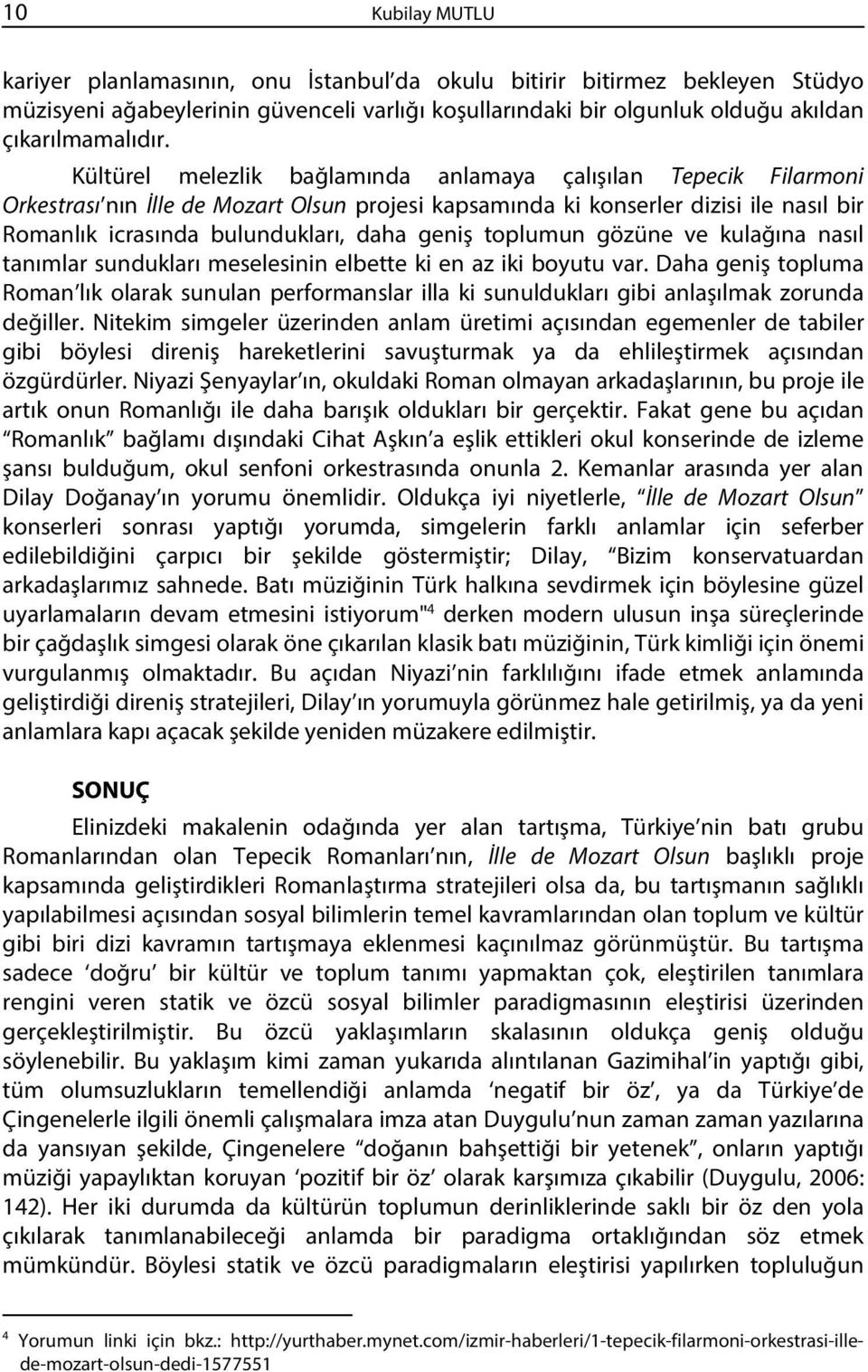 toplumun gözüne ve kulağına nasıl tanımlar sundukları meselesinin elbette ki en az iki boyutu var.