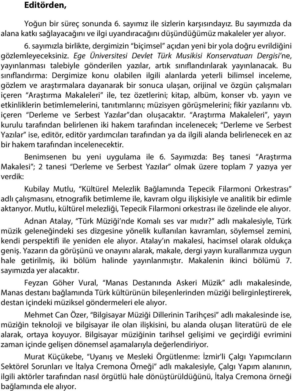 Bu sınıflandırma: Dergimize konu olabilen ilgili alanlarda yeterli bilimsel inceleme, gözlem ve araştırmalara dayanarak bir sonuca ulaşan, orijinal ve özgün çalışmaları içeren Araştırma Makaleleri