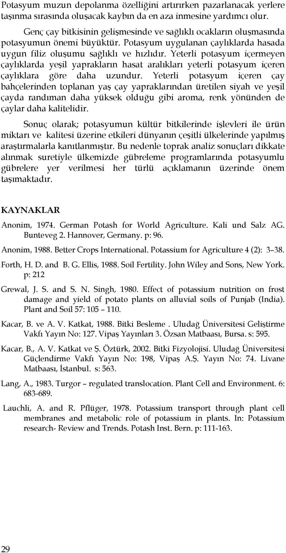 Yeterli potasyum içermeyen çaylıklarda yeşil yaprakların hasat aralıkları yeterli potasyum içeren çaylıklara göre daha uzundur.