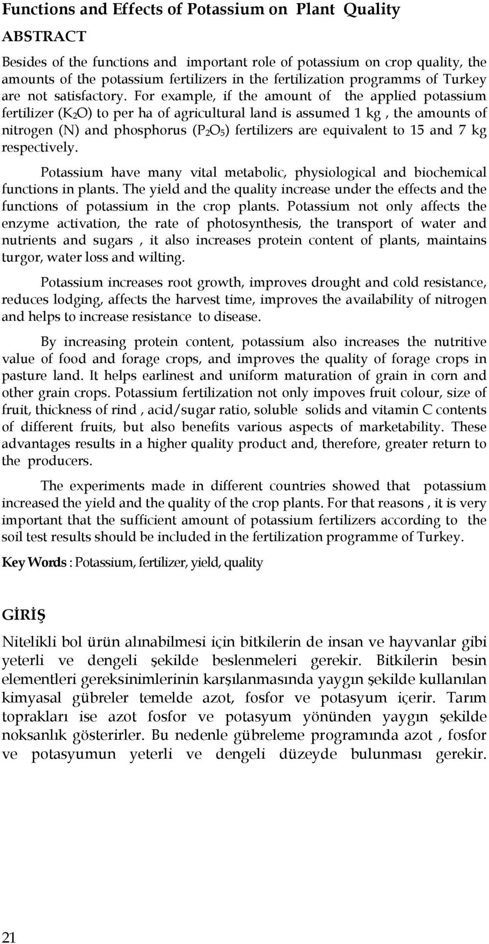 For example, if the amount of the applied potassium fertilizer (K 2O) to per ha of agricultural land is assumed 1 kg, the amounts of nitrogen (N) and phosphorus (P 2O 5) fertilizers are equivalent to