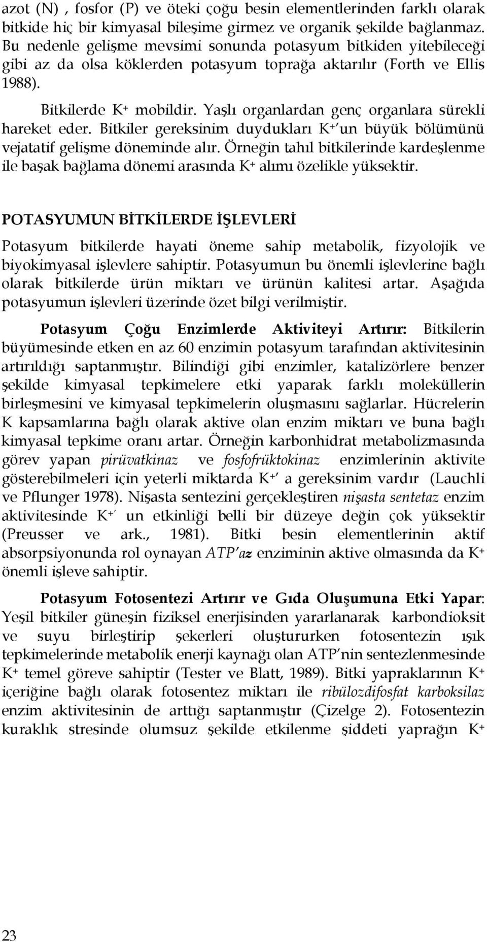 Yaşlı organlardan genç organlara sürekli hareket eder. Bitkiler gereksinim duydukları K + un büyük bölümünü vejatatif gelişme döneminde alır.