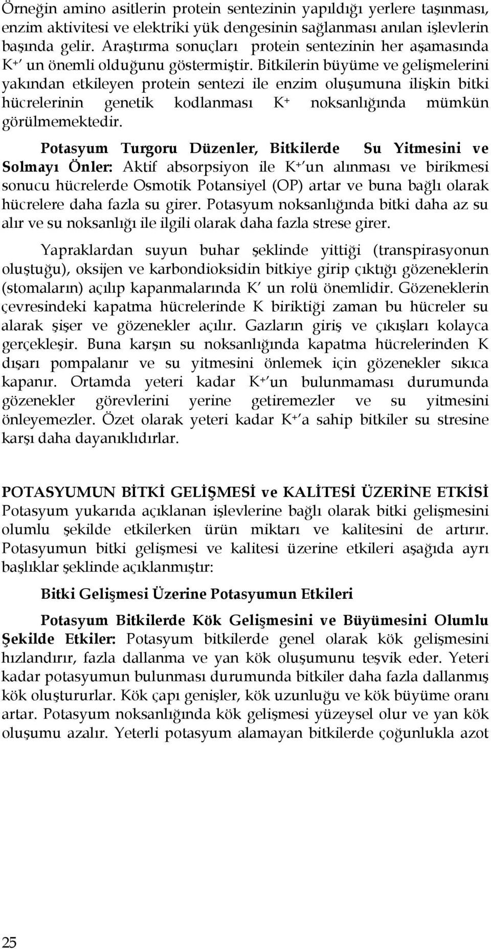 Bitkilerin büyüme ve gelişmelerini yakından etkileyen protein sentezi ile enzim oluşumuna ilişkin bitki hücrelerinin genetik kodlanması K + noksanlığında mümkün görülmemektedir.