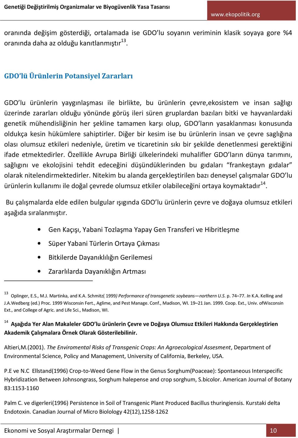 bazıları bitki ve hayvanlardaki genetik mühendisliğinin her şekline tamamen karşı olup, GDO ların yasaklanması konusunda oldukça kesin hükümlere sahiptirler.