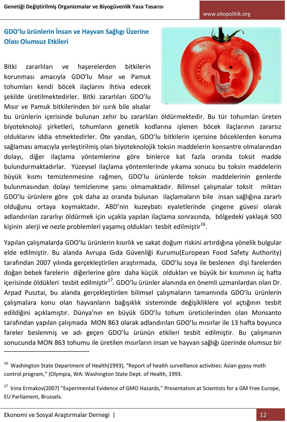 Bu tür tohumları üreten biyoteknoloji şirketleri, tohumların genetik kodlarına işlenen böcek ilaçlarının zararsız olduklarını iddia etmektedirler.