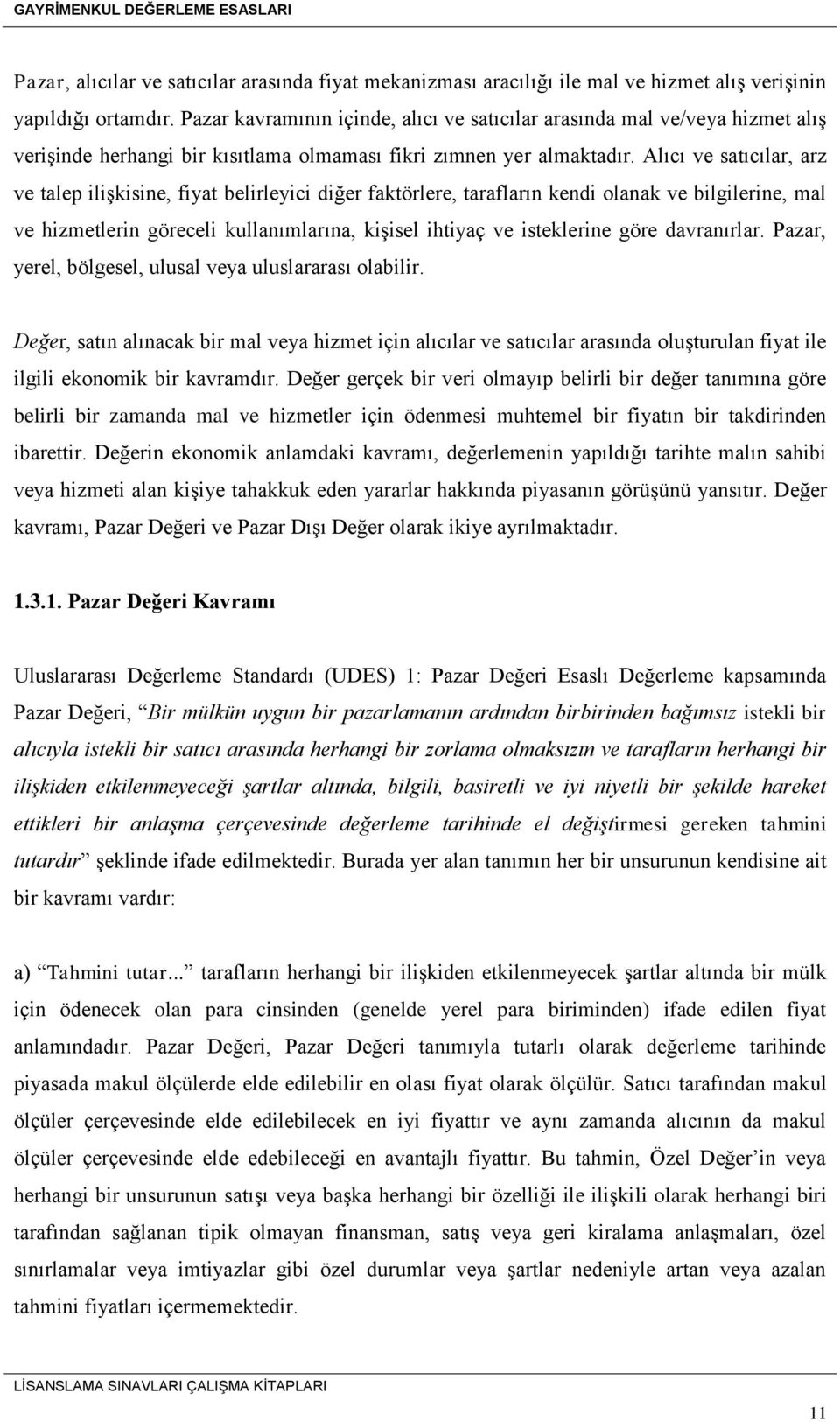 Alıcı ve satıcılar, arz ve talep ilişkisine, fiyat belirleyici diğer faktörlere, tarafların kendi olanak ve bilgilerine, mal ve hizmetlerin göreceli kullanımlarına, kişisel ihtiyaç ve isteklerine