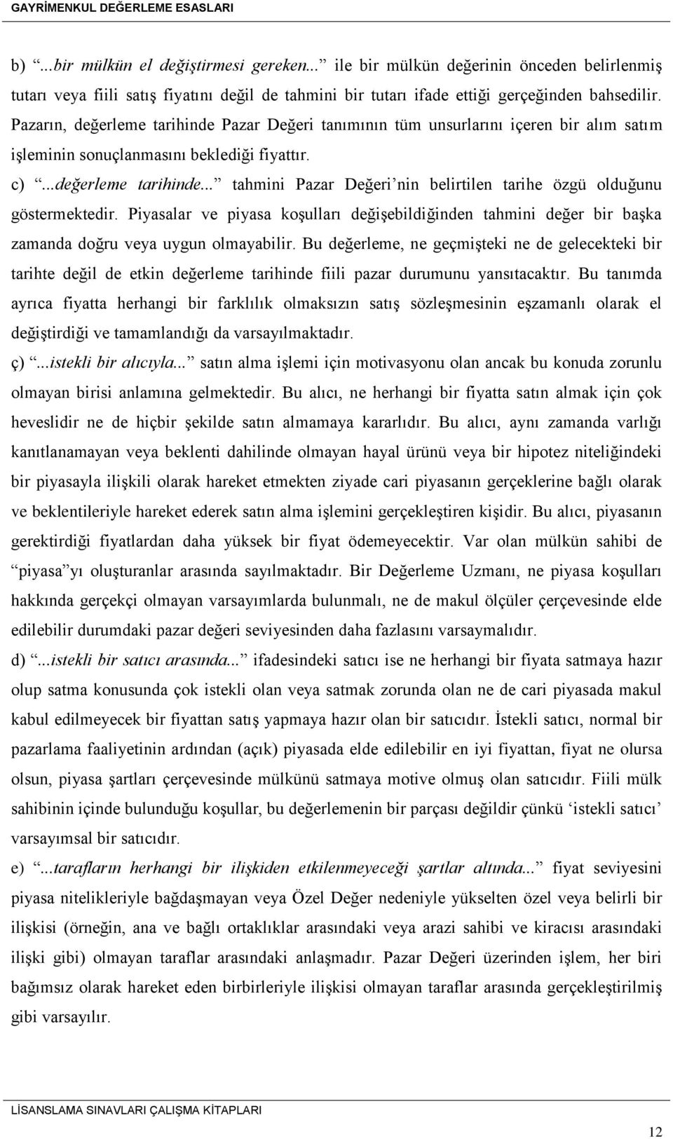 Piyasalar ve piyasa koşulları değişebildiğinden tahmini değer bir başka zamanda doğru veya uygun olmayabilir.