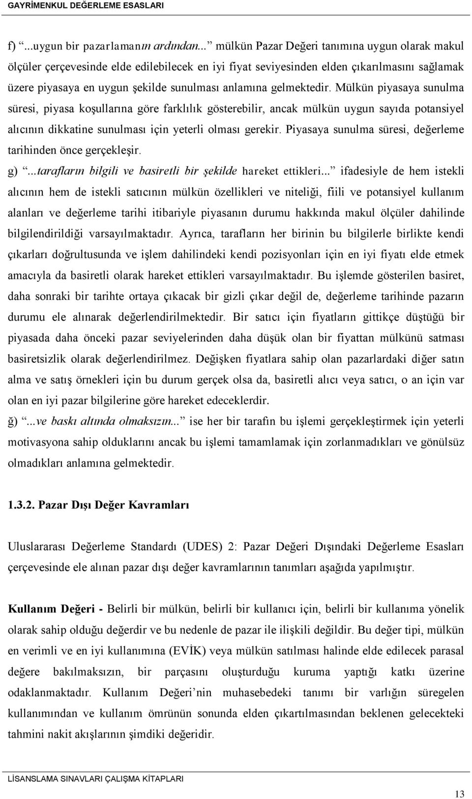 gelmektedir. Mülkün piyasaya sunulma süresi, piyasa koşullarına göre farklılık gösterebilir, ancak mülkün uygun sayıda potansiyel alıcının dikkatine sunulması için yeterli olması gerekir.