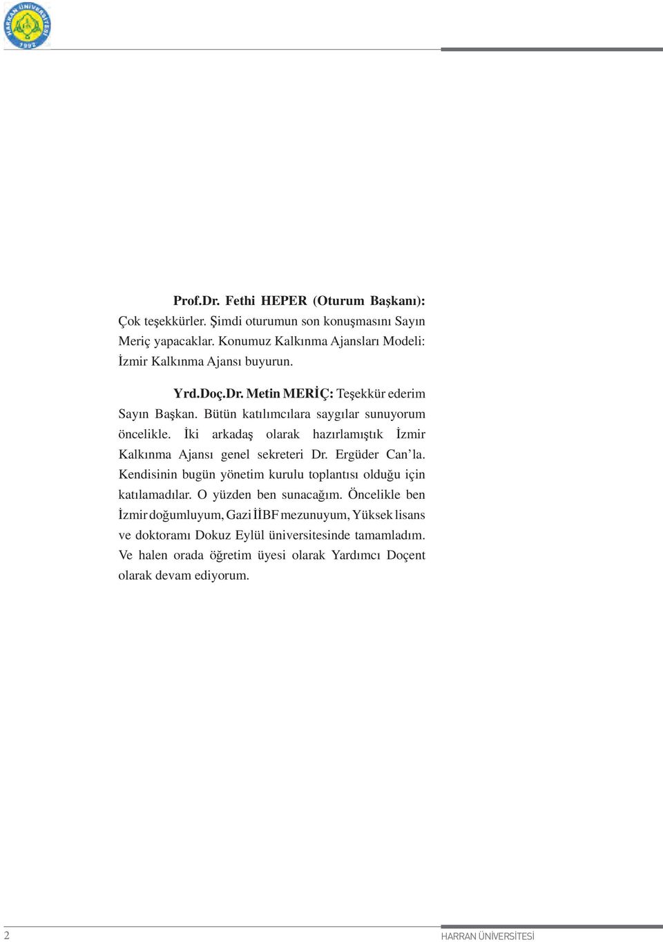 İki arkadaş olarak hazırlamıştık İzmir Kalkınma Ajansı genel sekreteri Dr. Ergüder Can la. Kendisinin bugün yönetim kurulu toplantısı olduğu için katılamadılar.