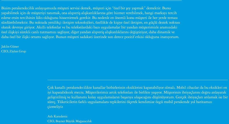 Bu nedenle en önemli konu müşteri ile her yerde teması sürdürebilmektir. Bu noktada yenilikçi iletişim teknolojileri, özellikle de kişiye özel iletişim, en güçlü destek noktası olarak devreye giriyor.