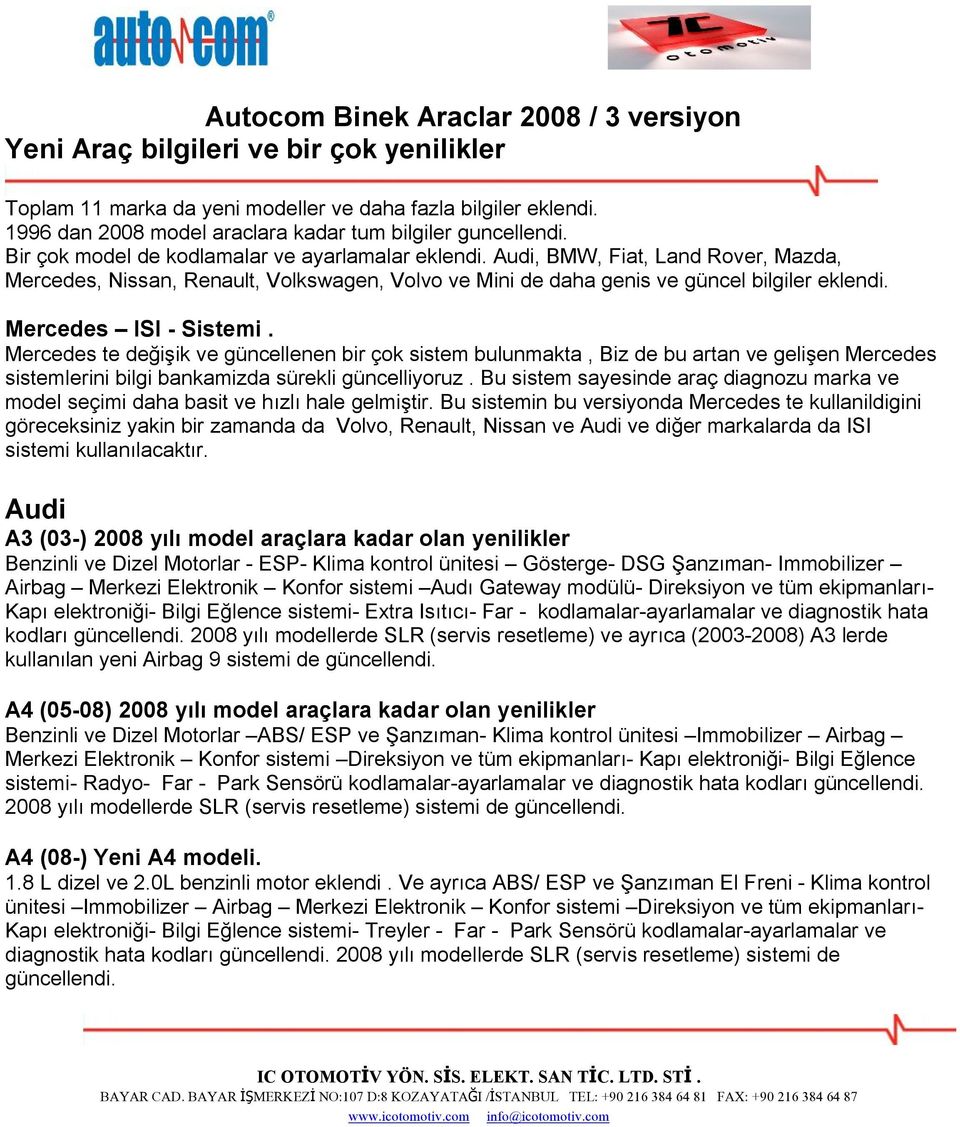 Audi, BMW, Fiat, Land Rover, Mazda, Mercedes, Nissan, Renault, Volkswagen, Volvo ve Mini de daha genis ve güncel bilgiler eklendi. Mercedes ISI - Sistemi.