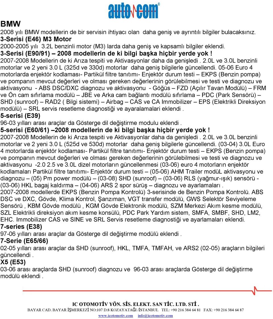 2007-2008 Modellerin de ki Arıza tespiti ve Aktivasyonlar daha da genişledi. 2.0L ve 3.0L benzinli motorlar ve 2 yeni 3.0 L (325d ve 330d) motorlar daha geniş bilgilerle güncellendi.