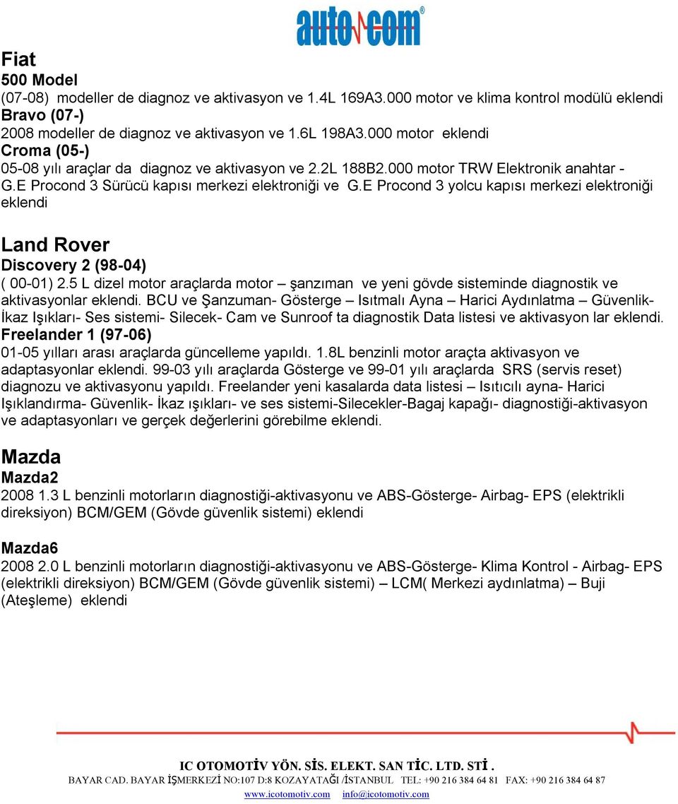 E Procond 3 yolcu kapısı merkezi elektroniği eklendi Land Rover Discovery 2 (98-04) ( 00-01) 2.5 L dizel motor araçlarda motor şanzıman ve yeni gövde sisteminde diagnostik ve aktivasyonlar eklendi.