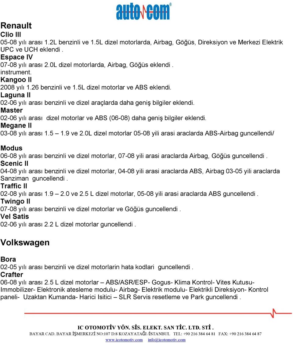 Laguna II 02-06 yılı arası benzinli ve dizel araçlarda daha geniş bilgiler eklendi. Master 02-06 yılı arası dizel motorlar ve ABS (06-08) daha geniş bilgiler eklendi. Megane II 03-08 yılı arası 1.5 1.