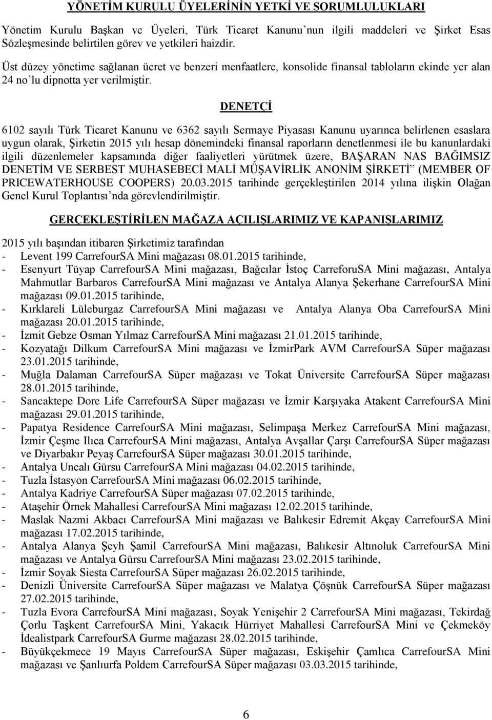 DENETÇİ 6102 sayılı Türk Ticaret Kanunu ve 6362 sayılı Sermaye Piyasası Kanunu uyarınca belirlenen esaslara uygun olarak, Şirketin 2015 yılı hesap dönemindeki finansal raporların denetlenmesi ile bu