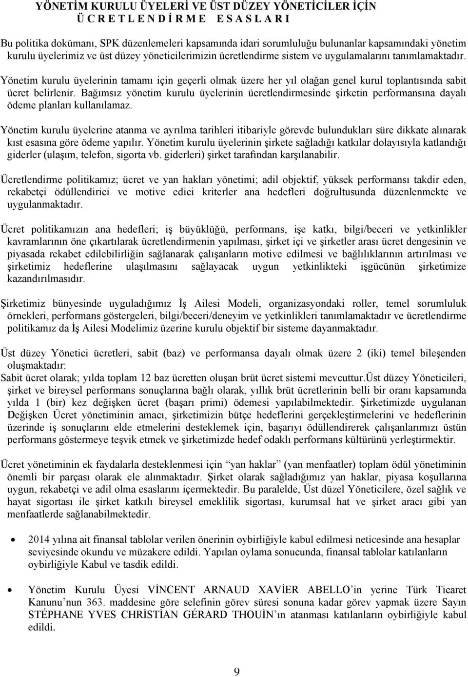 Yönetim kurulu üyelerinin tamamı için geçerli olmak üzere her yıl olağan genel kurul toplantısında sabit ücret belirlenir.