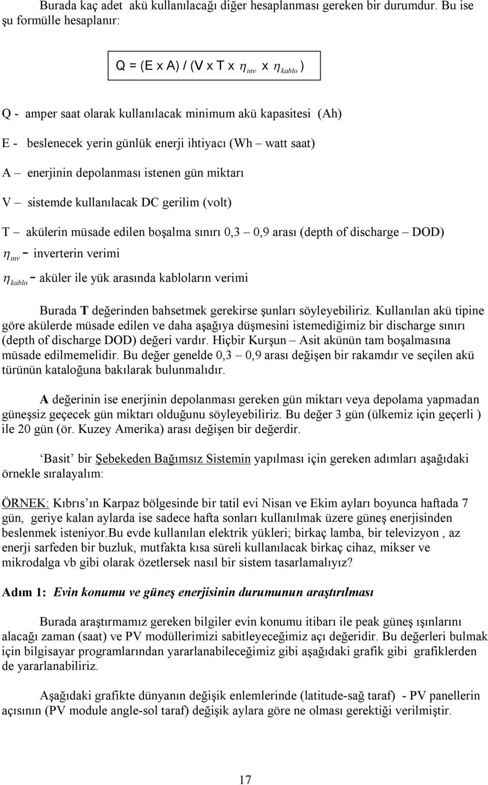 enerjinin depolanması istenen gün miktarı V sistemde kullanılacak DC gerilim (volt) T akülerin müsade edilen boşalma sınırı 0,3 0,9 arası (depth of discharge DOD) - inverterin verimi - aküler ile yük