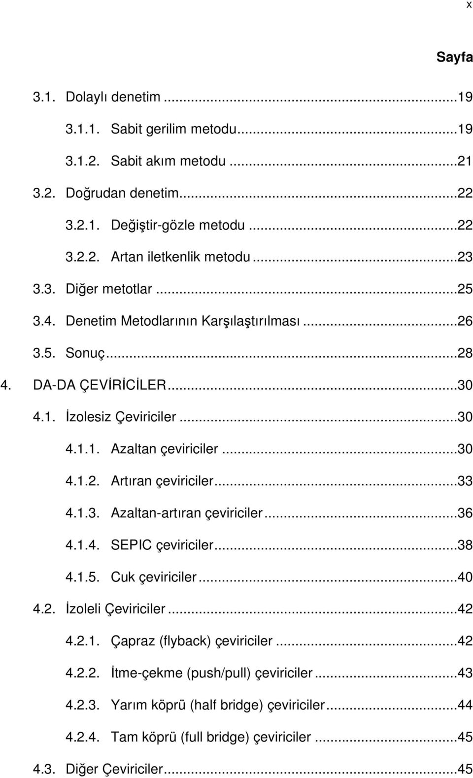 ..33 4.1.3. Azaltan-artıran çeviriciler...36 4.1.4. SEPIC çeviriciler...38 4.1.5. Cuk çeviriciler...40 4.2. İzoleli Çeviriciler...42 4.2.1. Çapraz (flyback) çeviriciler...42 4.2.2. İtme-çekme (push/pull) çeviriciler.