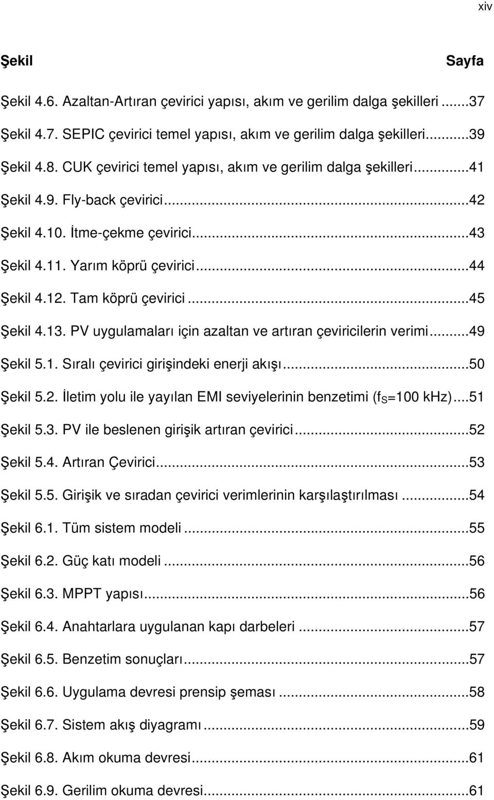 Tam köprü çevirici...45 Şekil 4.13. PV uygulamaları için azaltan ve artıran çeviricilerin verimi...49 Şekil 5.1. Sıralı çevirici girişindeki enerji akışı...50 Şekil 5.2.