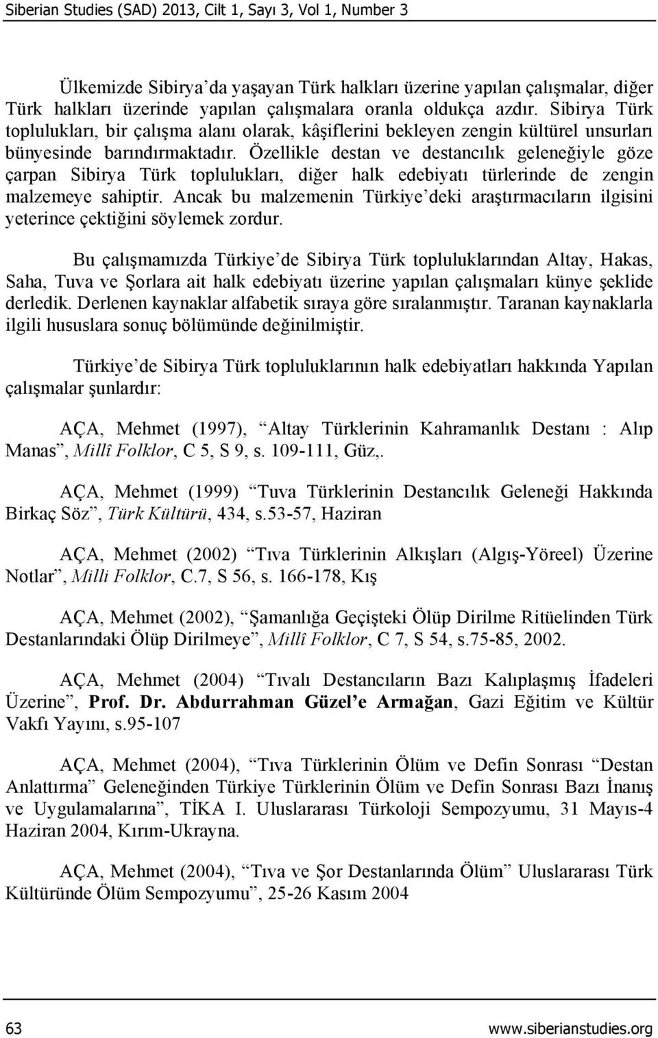 Özellikle destan ve destancılık geleneğiyle göze çarpan Sibirya Türk toplulukları, diğer halk edebiyatı türlerinde de zengin malzemeye sahiptir.