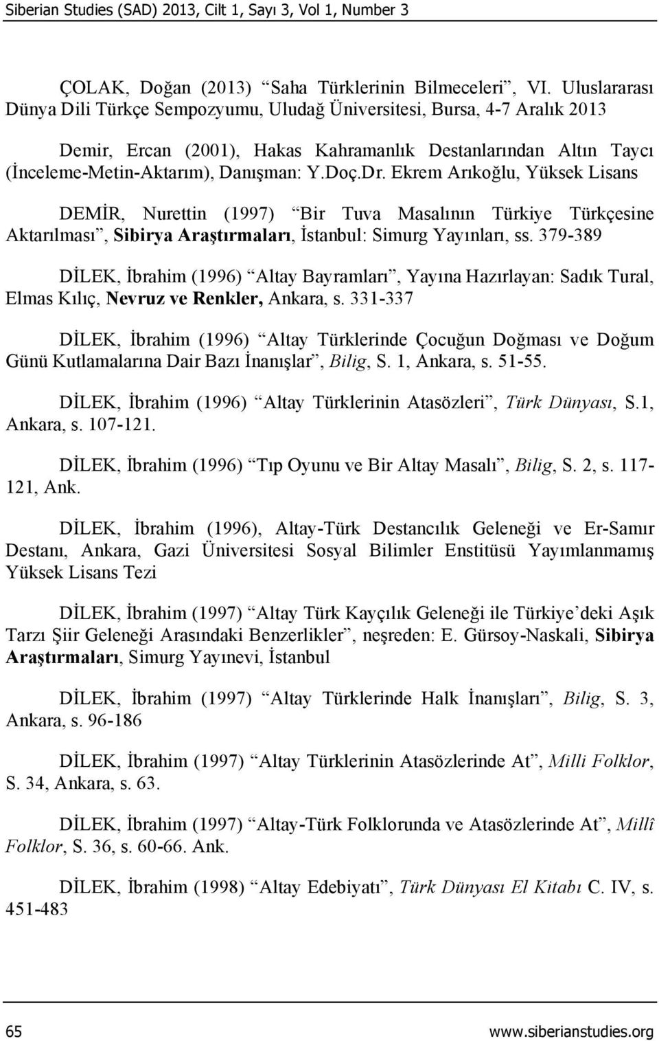 Ekrem Arıkoğlu, Yüksek Lisans DEMİR, Nurettin (1997) Bir Tuva Masalının Türkiye Türkçesine Aktarılması, Sibirya Araştırmaları, İstanbul: Simurg Yayınları, ss.