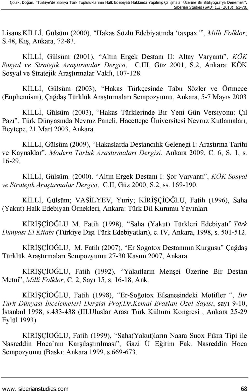 KİLLİ, Gülsüm (2001), Altın Ergek Destanı II: Altay Varyantı, KÖK Sosyal ve Stratejik Araştırmalar Dergisi, C.III, Güz 2001, S.2, Ankara: KÖK Sosyal ve Stratejik Araştırmalar Vakfı, 107-128.