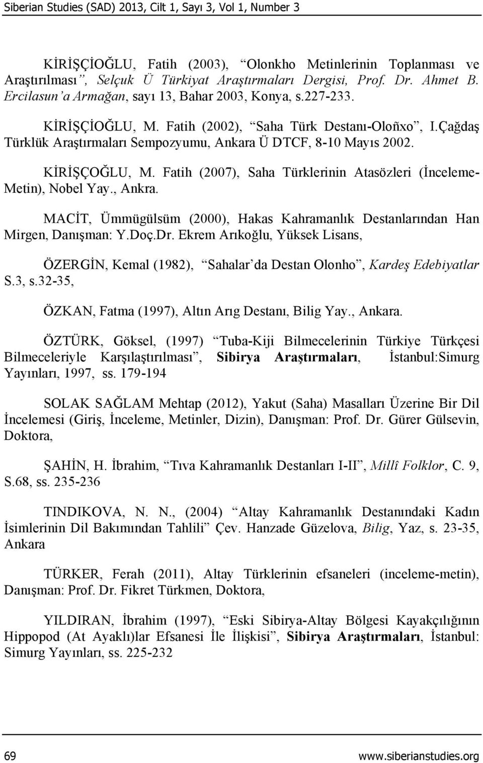 KİRİŞÇOĞLU, M. Fatih (2007), Saha Türklerinin Atasözleri (İnceleme- Metin), Nobel Yay., Ankra. MACİT, Ümmügülsüm (2000), Hakas Kahramanlık Destanlarından Han Mirgen, Danışman: Y.Doç.Dr.