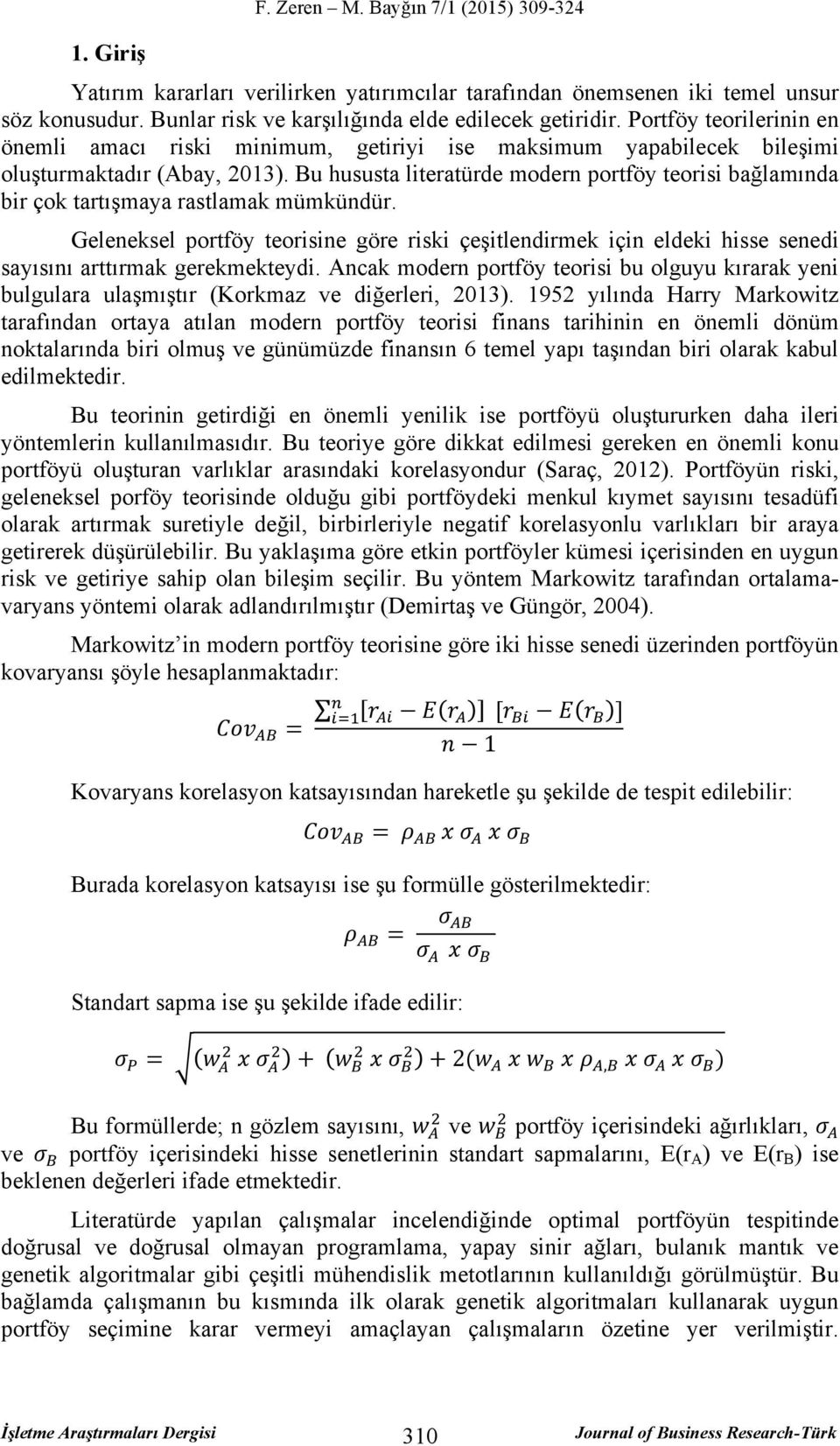 Bu hususta literatürde modern portföy teorisi bağlamında bir çok tartışmaya rastlamak mümkündür.